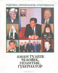 Аман Тулеев: Человек, политик, губернатор. Оценки, признания, откровения