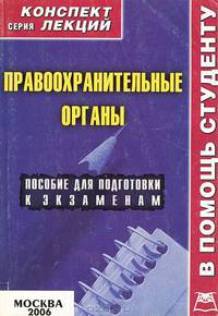 Правоохранительные органы (конспект лекций): Пособие для подготовки к экзаменам. (Серия:'Конспект лекций. В помощь студенту')