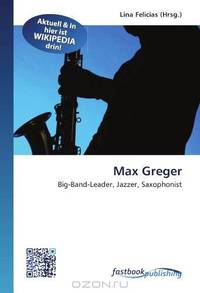 Max Greger: Big-Band-Leader, Jazzer, Saxophonist (German Edition)