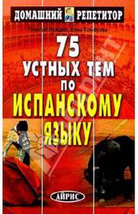 75 устных тем по испанскому языку - 7-е изд. - ('Домашний репетитор')