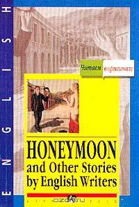 Медовый месяц и другие рассказы английских писателей / Honeymoon and Other Stories by English Writers