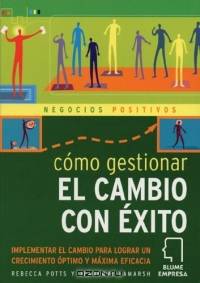 Como gestionar el cambio con exito : Implementar el cambio para lograr un crecimiento optimo y maxima eficacia (Negocios positivos series)
