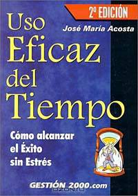 Uso Eficaz Del Tiempo: Como Alcanzar El Exito Sin Estres