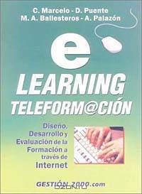 E-learning teleformacion: Diseno, desarrollo y evaluacion de la formacion a traves de internet