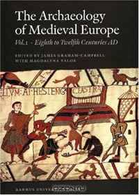 The Archaeology of Medieval Europe: The Eighth to Twelfth Centuries Ad
