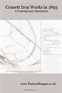 Consett Iron Works in 1893: A contemporary description of the steel and iron manufacturing carried on at Consett steelworks during the Victorian Era"