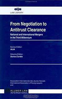 From Negotiation to Antitrust Clearance: National and International Mergers in the Third Millennium (Aija Law Library, 13)
