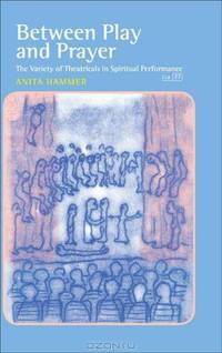 Between Play and Prayer: The Variety of Theatricals in Spiritual Performance