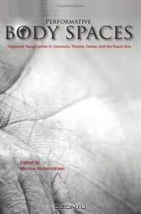 Performative Body Spaces: Corporeal Topographies in Literature, Theatre, Dance, and the Visual Arts. (Critical Studies)