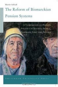 The Reform of Bismarckian Pension Systems : A Comparison of Pension Politics in Austria, France, Germany, Italy and Sweden (Amsterdam University Press - Changing Welfare States Series)