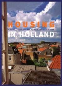Housing in Holland : A Guide to Making a New Home in the Netherlands