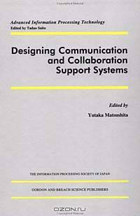 Designing Communication and Collaboration Support Systems (Advanced Information Processing Technology)