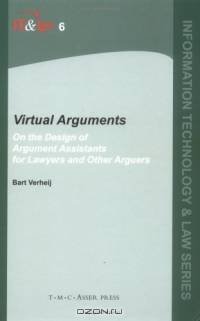 Virtual Arguments : On the Design of Argument Assistants for Lawyers and Other Arguers (Information Technology and Law)