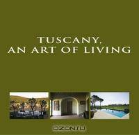 Tuscany, an Art of Living: An art of Living
