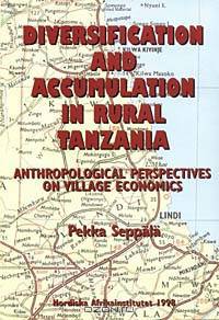 Diversification and Accumulation in Rural Tanzania: Anthropological Perspectives on Village Economics