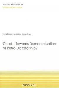 Chad -- Towards Democratisation or Petro-Dictatorship?: Discussion Paper 29 (NAI Discussion Papers)