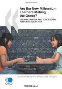 Educational Research and Innovation Are the New Millennium Learners Making the Grade?: Technology Use and Educational Performance in PISA 2006