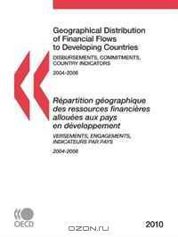 Geographical Distribution of Financial Flows to Developing Countries 2010: Disbursements, Commitments, Country Indicators (Geographical Distribution of Financial Flows to Aid Recipients)