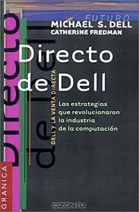 Directo De Dell: Estrategias Que Revolucionaron LA Industria De LA Computacion