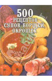 500 рецептов супов, борщей, окрошек