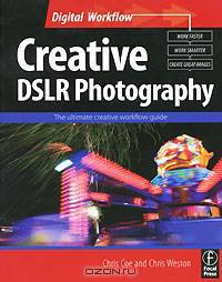 Creative DSLR Photography: The Ultimate Creative Workflow Guide