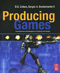 Producing Games: From Business and Budgets to Creativity and Design