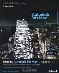 Learning Autodesk 3ds Max Design 2010: Essentials: The Official Autodesk 3ds Max Training Guide (+ DVD-ROM)