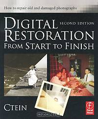 Digital Restoration from Start to Finish: How to Repair Old and Damaged Photographs