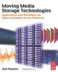 Moving Media Storage Technologies: Applications & Workflows for Video and Media Server Platforms