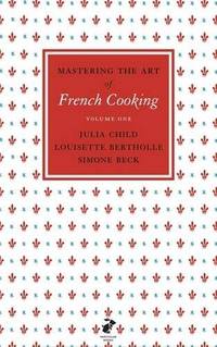 Mastering the Art of French Cooking: Volume 1