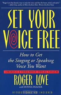 Set Your Voice Free: How to Get the Singing or Speaking Voice You Want (+ CD-ROM)