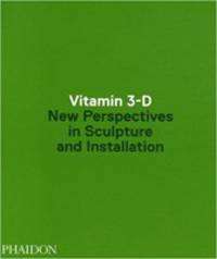 Vitamin 3-D: New Perspectives In Scuplture & Installation