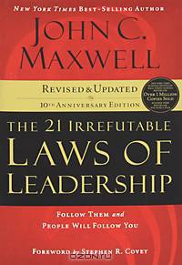The 21 Irrefutable Laws of Leadership: Follow Them and People Will Follow You