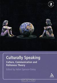 Culturally Speaking: Culture, Communication and Politeness Theory