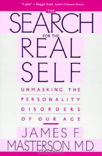 Search For The Real Self : Unmasking The Personality Disorders Of Our Age
