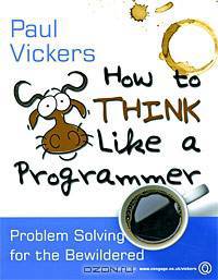 How to Think Like a Programmer: Problem Solving for the Bewildered