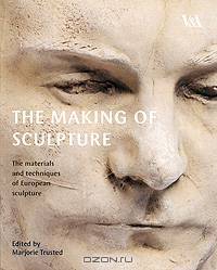The Making of Sculpture: The Materials and Techniques of European Sculpture