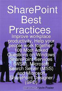 SharePoint Best Practices: Improve workplace productivity, Help your people work together: 100 Most Asked Questions on Windows SharePoint Services (WSS), Microsoft SharePoint Designer (SPD)