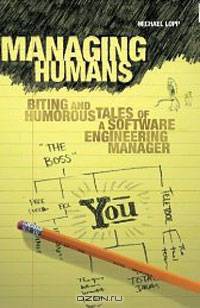 Managing Humans: Biting and Humorous Tales of a Software Engineering Manager