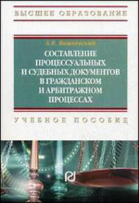 Составление процессуальных и судебных документов в гражданскм и арбитражном процессах: Учебное пособие (Высшее образование).