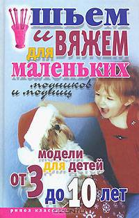 Шьем и вяжем для маленьких модников и модниц. Модели для детей от 3 до 10 лет