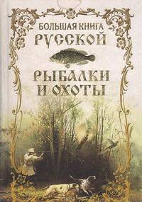 Большая книга Русской рыбалки и охоты: сборник