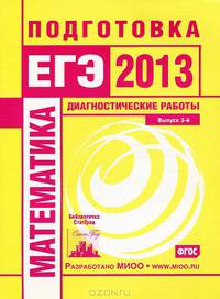 Математика. Подготовка к ЕГЭ в 2013 году. Диагностические работы. Библиотечка СтатГрад.