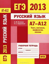 ЕГЭ 2013. Русский язык. А7-А12. Текст, синтаксис, морфология, лексика. Рабочая тетрадь. ФГОС