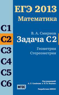 ЕГЭ 2013. Математика. Задача С2. Геометрия. Стереометрия. Рабочая тетрадь. ФГОС