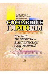 Без них не обойтись в английской разговорной речи. Составные глаголы: Учебное пособие