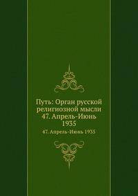 Путь: Орган русской религиозной мысли. 47. Апрель-Июнь 1935