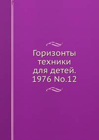 Горизонты техники для детей. 1976 No.12