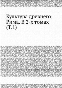 Культура древнего Рима. В 2-х томах (Т.1)