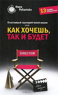 Счастливый сценарий твоей жизни, или Как хочешь, так и будет. 13 правил победителя
